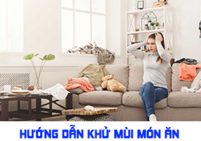 HƯỚNG DẪN KHỬ MÙI MÓN ĂN TRONG PHÒNG NGỦ KÍN HIỆU QUẢ - TIẾT KIỆM CHI PHÍ